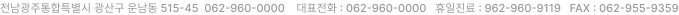 주소 : 전남광주통합특별시 광산구 운남동 525-45번지  ㅣ TEL : 062-960-0000 ㅣ 응급의료센터 : 062-960-9119 ㅣ FAX : 062-955-9359